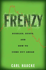Title: Frenzy: Bubbles, Busts, and How to Come Out Ahead, Author: Carl Haacke