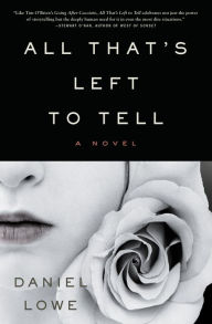 Title: All That's Left to Tell: A Novel, Author: Daniel Lowe