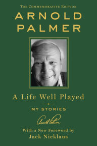 Title: A Life Well Played: My Stories, Author: Arnold Palmer