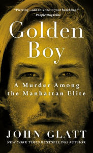 Title: Golden Boy: A Murder Among the Manhattan Elite, Author: John Glatt