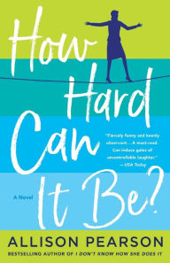 Title: How Hard Can It Be?: A Novel, Author: Allison Pearson