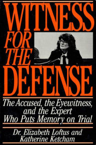 Title: Witness for the Defense: The Accused, the Eyewitness, and the Expert Who Puts Memory on Trial, Author: Elizabeth Loftus