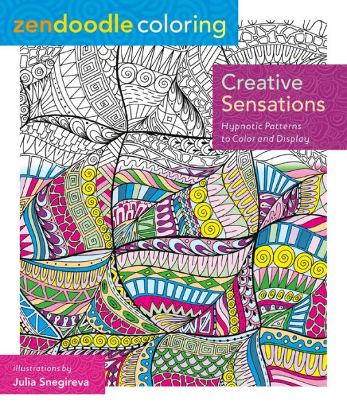 Zendoodle Coloring: Creative Sensations: Hypnotic Patterns to Color and Display