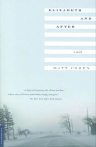 Title: Elizabeth and After: A Novel, Author: Matt Cohen