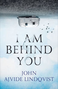 Title: I Am Behind You, Author: John Ajvide Lindqvist