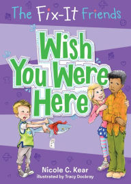 Title: Wish You Were Here (Fix-It Friends Series #4), Author: Nicole C. Kear