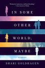 In Some Other World, Maybe: A Novel