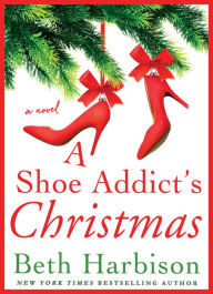 Title: A Shoe Addict's Christmas: A Novel, Author: Beth Harbison