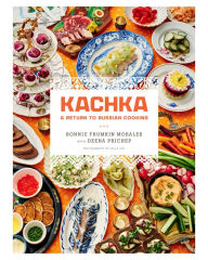 Title: Kachka: A Return to Russian Cooking, Author: Bonnie Frumkin Morales