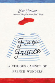 Title: F is for France: A Curious Cabinet of French Wonders, Author: Piu Marie Eatwell