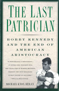 Title: The Last Patrician: Bobby Kennedy and the End of American Aristocracy, Author: Michael Knox Beran