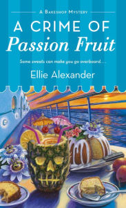 Title: A Crime of Passion Fruit (Bakeshop Mystery Series #6), Author: Ellie Alexander