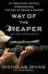 Title: Way of the Reaper: My Greatest Untold Missions and the Art of Being a Sniper, Author: Nicholas Irving