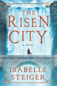 Title: The Risen City: A Novel, Author: Isabelle Steiger