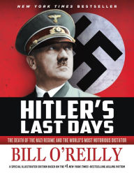 Hitler's Last Days: The Death of the Nazi Regime and the World's Most Notorious Dictator