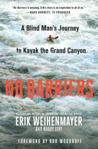 Title: No Barriers: A Blind Man's Journey to Kayak the Grand Canyon, Author: Erik Weihenmayer