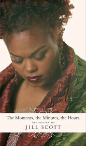 Title: The Moments, the Minutes, the Hours: The Poetry of Jill Scott, Author: Jill Scott