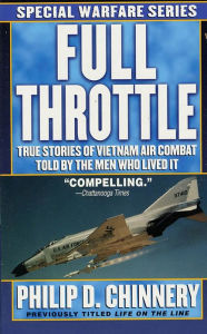 Title: Full Throttle: True Stories of Vietnam Air Combat Told by the Men Who Lived It, Author: Philip D. Chinnery