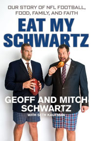 Title: Eat My Schwartz: Our Story of NFL Football, Food, Family, and Faith, Author: Geoff Schwartz
