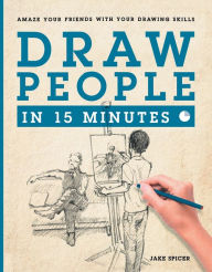 Title: Draw People in 15 Minutes: How to Get Started in Figure Drawing, Author: Jake Spicer