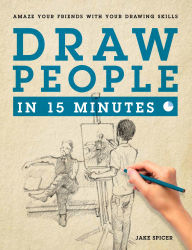 Title: Draw People in 15 Minutes: How to Get Started in Figure Drawing, Author: Jake Spicer