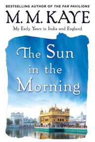 Title: Sun in the Morning: My Early Years in India and England (Us), Author: M M Kaye