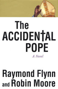 Title: The Accidental Pope: A Novel, Author: Ray Flynn
