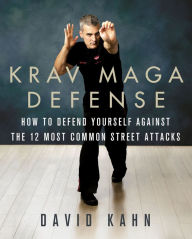 Title: Krav Maga Defense: How to Defend Yourself Against the 12 Most Common Unarmed Street Attacks, Author: David Kahn