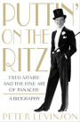 Puttin' On the Ritz: Fred Astaire and the Fine Art of Panache, A Biography