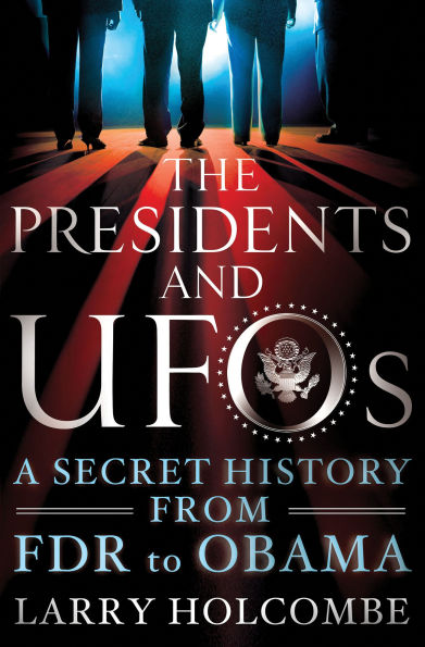 The Presidents and UFOs: A Secret History from FDR to Obama