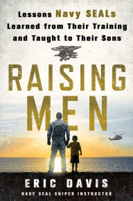 Title: Raising Men: Lessons Navy SEALs Learned from Their Training and Taught to Their Sons, Author: Eric Davis