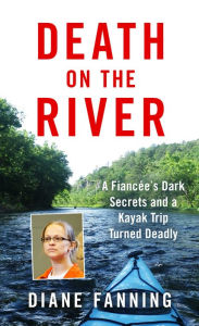 Title: Death on the River: A Fiancee's Dark Secrets and a Kayak Trip Turned Deadly, Author: Diane Fanning