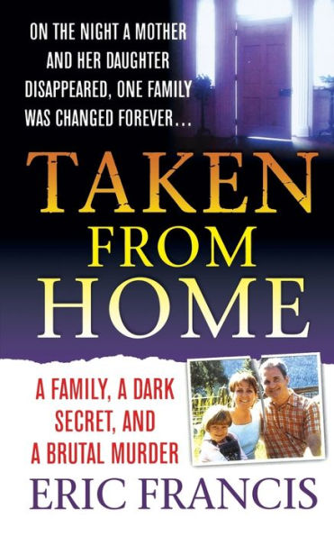 Taken From Home: A Father, a Dark Secret, and a Brutal Murder