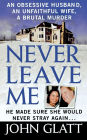 Never Leave Me: A True Story of Marriage, Deception, and Brutal Murder