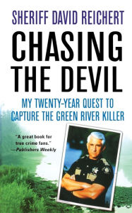 Title: Chasing the Devil: My Twenty-Year Quest to Capture the Green River Killer, Author: David Reichert