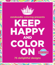 Title: Zendoodle Coloring Presents Keep Happy and Color On: 75 Delightful Designs, Author: Meredith Mennitt