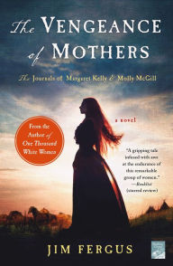 Title: The Vengeance of Mothers: The Journals of Margaret Kelly & Molly McGill (One Thousand White Women Series #2), Author: Jim Fergus