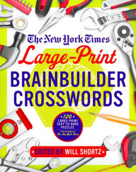 Title: The New York Times Large-Print Brainbuilder Crosswords: 120 Large-Print Easy to Hard Puzzles from the Pages of The New York Times, Author: The New York Times