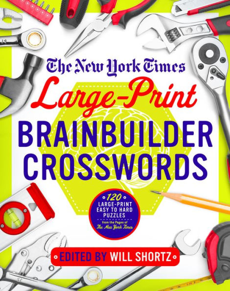 The New York Times Large-Print Brainbuilder Crosswords: 120 Large-Print Easy to Hard Puzzles from the Pages of The New York Times