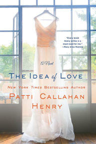 Title: The Idea of Love: A Novel, Author: Patti Callahan Henry