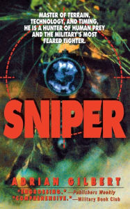 Title: Sniper: Master of Terrain, Technology, And Timing, He Is A Hunter Of Human Prey And The Military's Most Feared Fighter., Author: Adrian Gilbert
