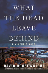 Title: What the Dead Leave Behind (McKenzie Series #14), Author: David Housewright