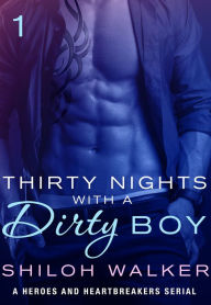 Title: Thirty Nights with a Dirty Boy: Part 1: A Heroes and Heartbreakers Serial, Author: Shiloh Walker