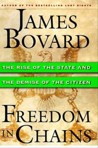 Title: Freedom in Chains: The Rise of the State and the Demise of the Citizen, Author: James Bovard