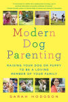 Alternative view 1 of Modern Dog Parenting: Raising Your Dog or Puppy to Be a Loving Member of Your Family