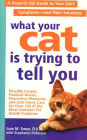 What Your Cat Is Trying To Tell You: A Head-to-Tail Guide for Your Cat's Symptoms - and Solutions