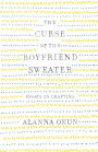 The Curse of the Boyfriend Sweater: Essays on Crafting