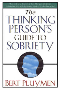 Title: The Thinking Person's Guide to Sobriety, Author: Bert Pluymen
