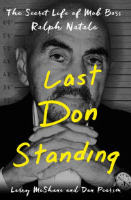 Title: Last Don Standing: The Secret Life of Mob Boss Ralph Natale, Author: Larry McShane
