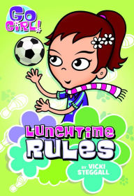 Title: Go Girl! #6: Lunchtime Rules, Author: Vicki Steggall